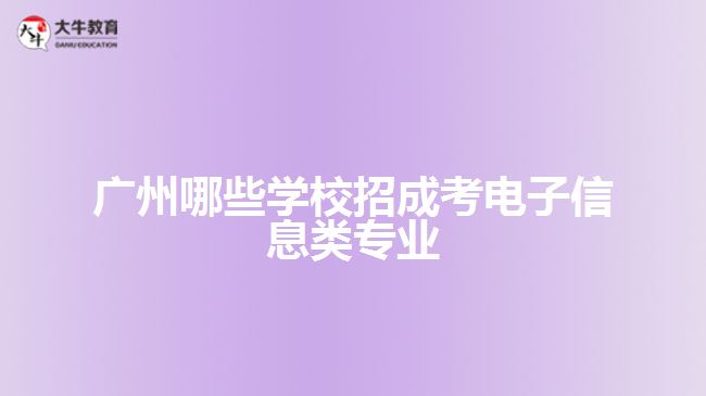 廣州哪些學校招成考電子信息類專業(yè)