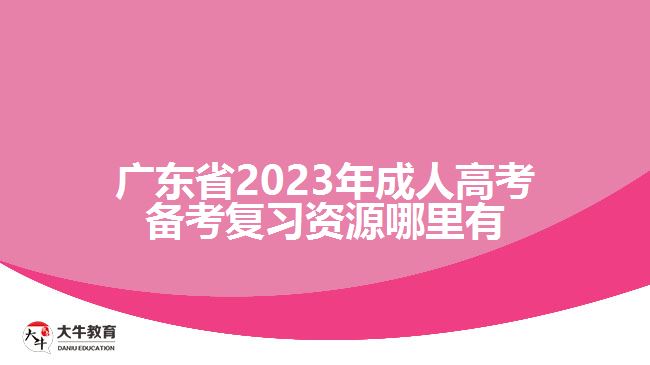 廣東省2023年成人高考備考復(fù)習(xí)資源哪里有