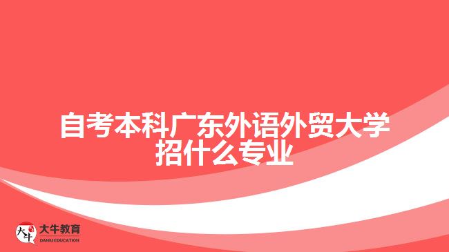 自考本科廣東外語外貿(mào)大學(xué)招什么專業(yè)