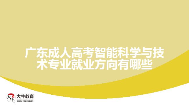 廣東成人高考智能科學(xué)與技術(shù)專業(yè)就業(yè)方向有哪些