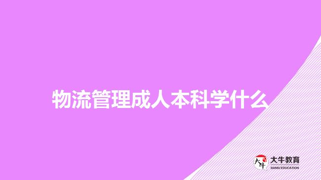 物流管理成人本科學(xué)什么