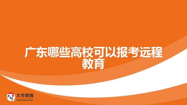 廣東哪些高?？梢詧罂歼h程教育