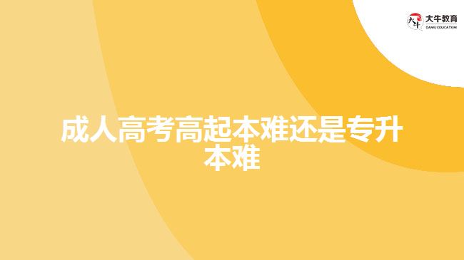 成人高考高起本難還是專升本難