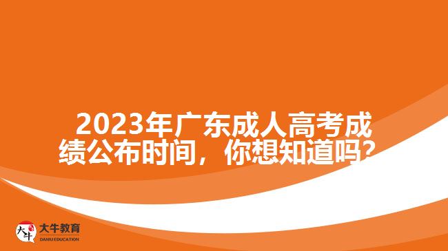 2023年廣東成人高考成績公布時間，你想知道嗎？