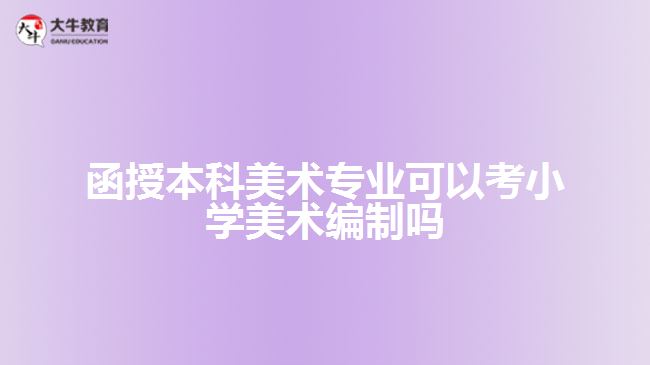 函授本科美術(shù)專業(yè)可以考小學(xué)美術(shù)編制嗎