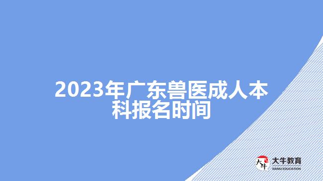 2023年廣東獸醫(yī)成人本科報(bào)名時間