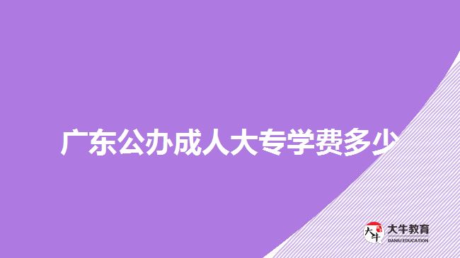 廣東公辦成人大專學費多少