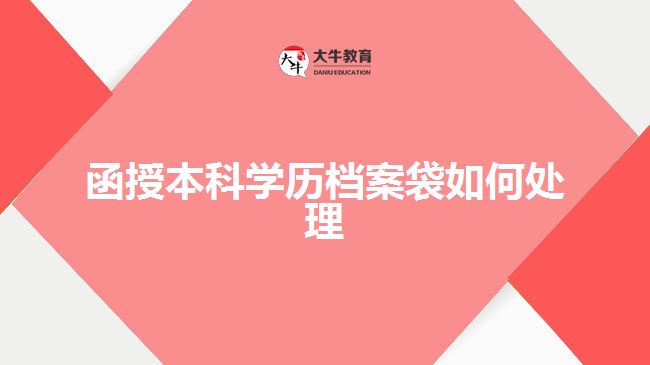 函授本科學(xué)歷檔案袋如何處理