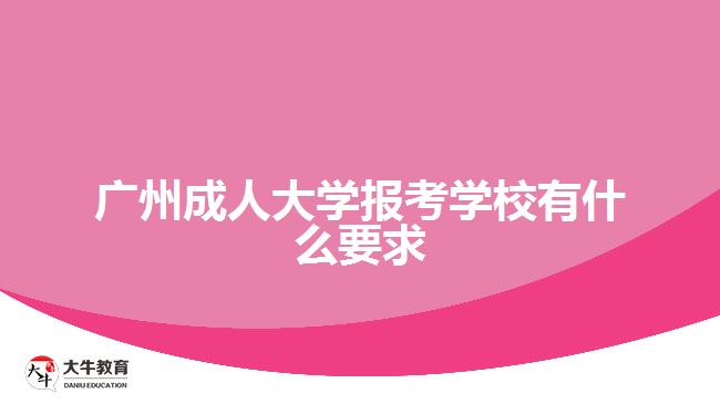 廣州成人大學(xué)報考學(xué)校有什么要求