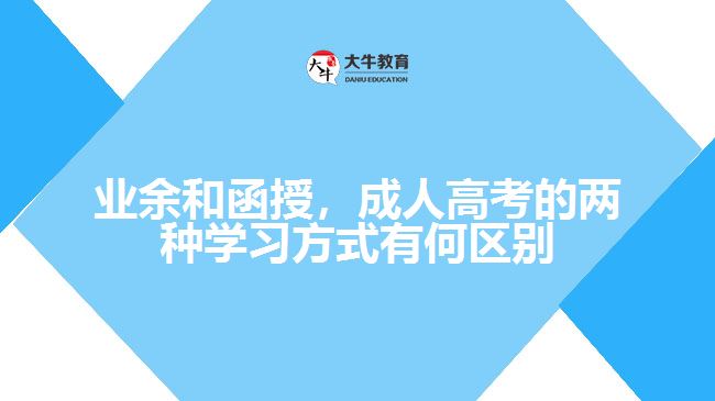 業(yè)余和函授，成人高考的兩種學習方式有何區(qū)別