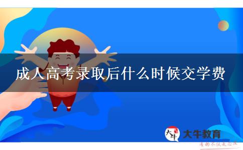 成人高考錄取后什么時候交學(xué)費