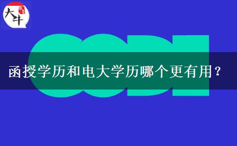 函授學(xué)歷和電大學(xué)歷哪個(gè)更有用？