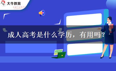 成人高考是什么學(xué)歷，有用嗎？