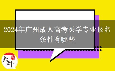 2024年廣州成人高考醫(yī)學(xué)專業(yè)報(bào)名條件有哪些