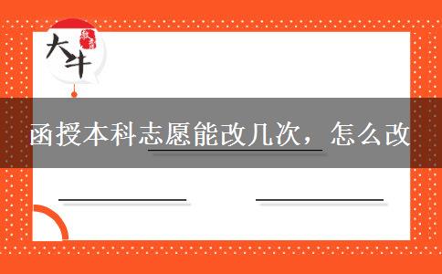 函授本科志愿能改幾次，怎么改