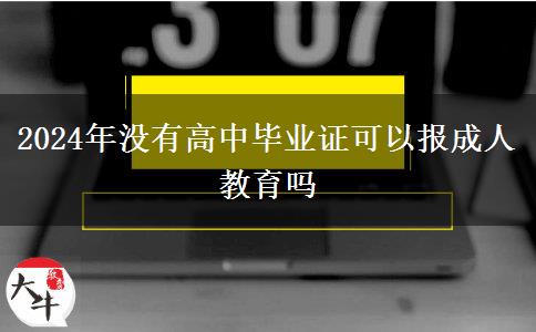 2024年沒(méi)有高中畢業(yè)證可以報(bào)成人教育嗎