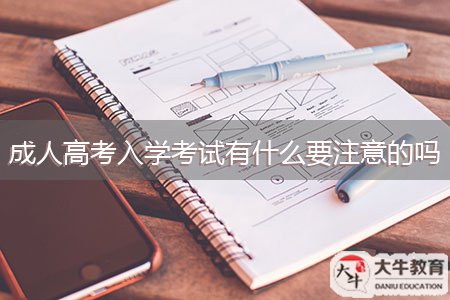 成人高考入學(xué)考試有什么要注意的嗎