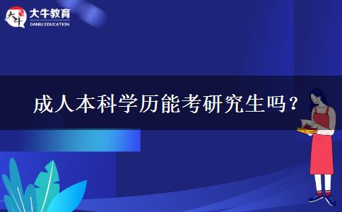 成人本科學(xué)歷能考研究生嗎？