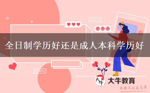 全日制學(xué)歷好還是成人本科學(xué)歷好