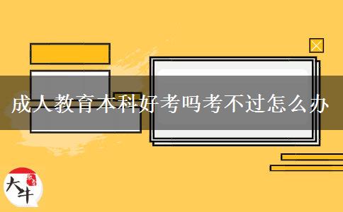 成人教育本科好考嗎考不過怎么辦