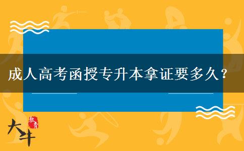 成人高考函授專升本拿證要多久？