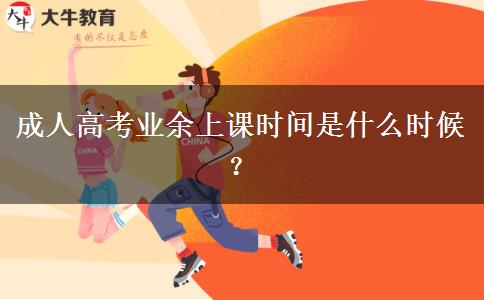 成人高考業(yè)余上課時間是什么時候？