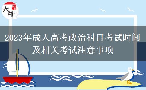 2023年成人高考政治科目考試時間及相關(guān)考試注意事項