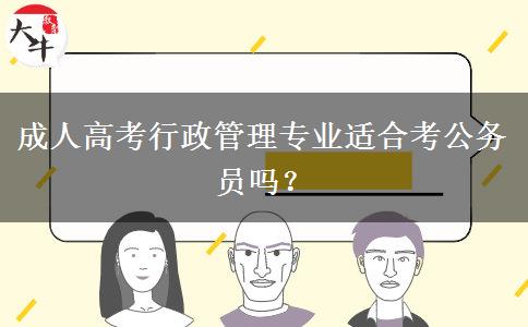 成人高考行政管理專業(yè)適合考公務(wù)員嗎？