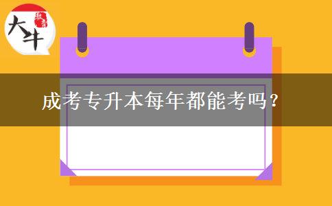 成考專升本每年都能考嗎？