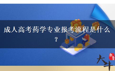 成人高考藥學(xué)專業(yè)報(bào)考流程是什么？