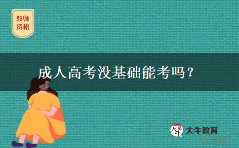 成人高考沒基礎(chǔ)能考嗎？