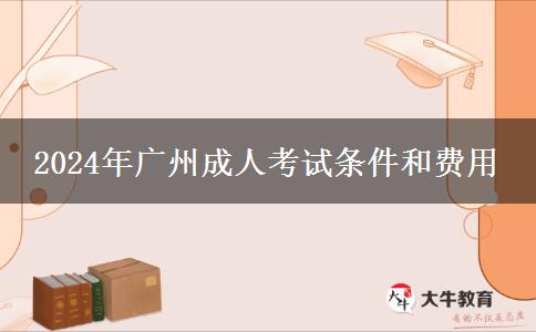 2024年廣州成人考試條件和費用