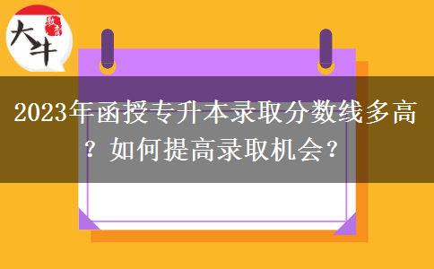 2023年函授專(zhuān)升本錄取分?jǐn)?shù)線(xiàn)多高？