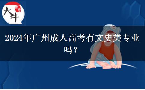 2024年廣州成人高考有文史類專業(yè)嗎？