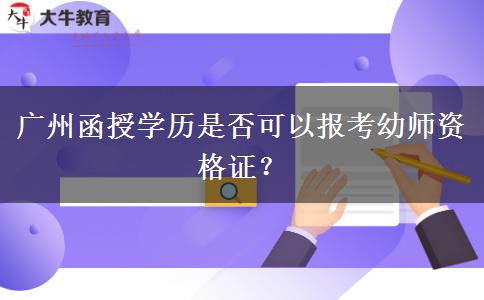 廣州函授學歷是否可以報考幼師資格證？