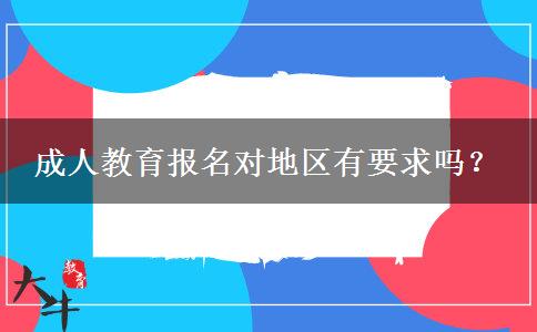 成人教育報(bào)名對(duì)地區(qū)有要求嗎？