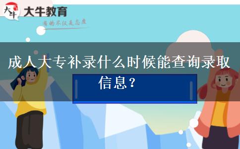 成人大專補錄什么時候能查詢錄取信息？