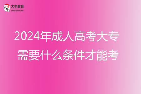 2024年成人高考大專(zhuān)需要什么條件才能考