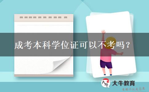 成考本科學(xué)位證可以不考嗎？