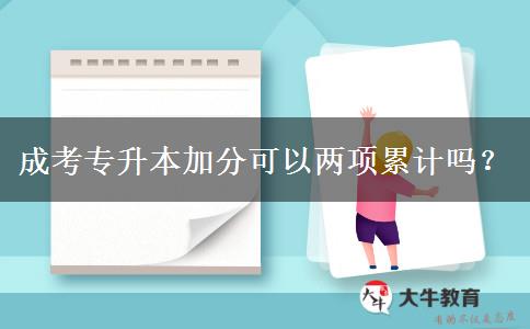 成考專升本加分可以兩項累計嗎？