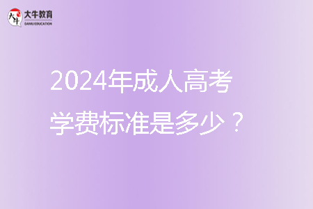 2024年成人高考學(xué)費標(biāo)準(zhǔn)是多少？