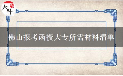 佛山報考函授大專所需材料清單