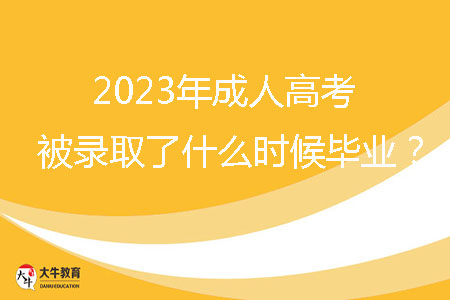 2023年成人高考被錄取了什么時(shí)候畢業(yè)？