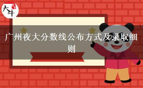 廣州夜大分?jǐn)?shù)線公布方式及錄取細(xì)則