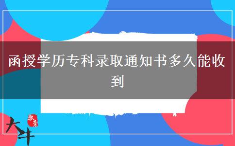 函授學(xué)歷專科錄取通知書多久能收到