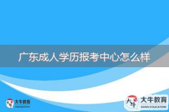 廣東成人學(xué)歷報考中心怎么樣