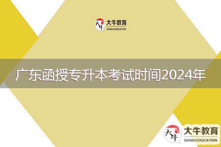 廣東函授專升本考試時(shí)間2024年