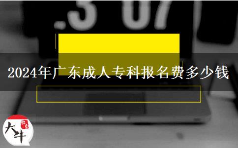 2024年廣東成人?？茍竺M多少錢