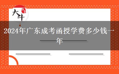 2024年廣東成考函授學(xué)費(fèi)多少錢一年