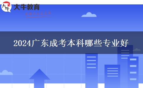 2024廣東成考本科哪些專業(yè)好